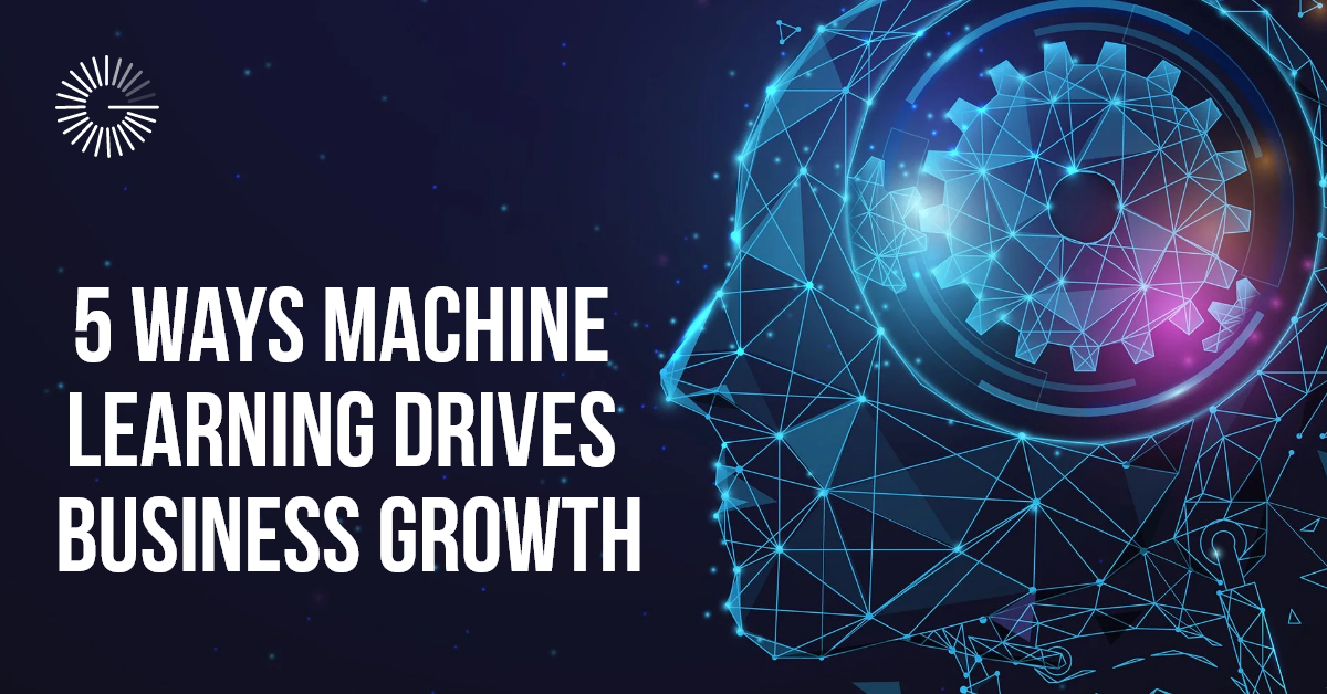 5 Ways Machine Learning Drives Business Growth