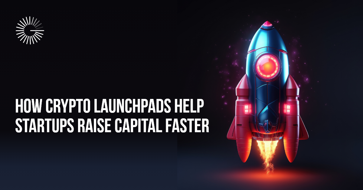 How Crypto Launchpads Help Startups Raise Capital Faster
