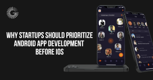Why Startups Should Prioritize Android App Development Before iOS