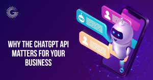 Why the ChatGPT API Matters for Your Business